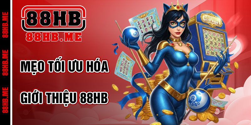 Mẹo Tối Ưu Hóa Trải Nghiệm Tại Giới thiệu 88hb