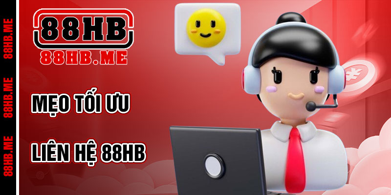 Mẹo Tối Ưu Hóa Khi Liên Hệ 88hb