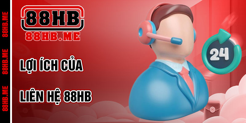 Lợi Ích Khi Liên Hệ 88hb của CSKH