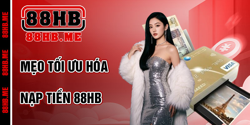 Mẹo Tối Ưu Hóa Khi Nạp Tiền 88hb