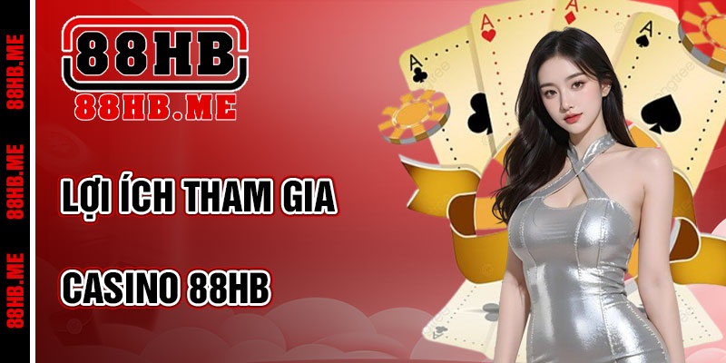 Lợi Ích Khi Tham Gia Casino 88hb
