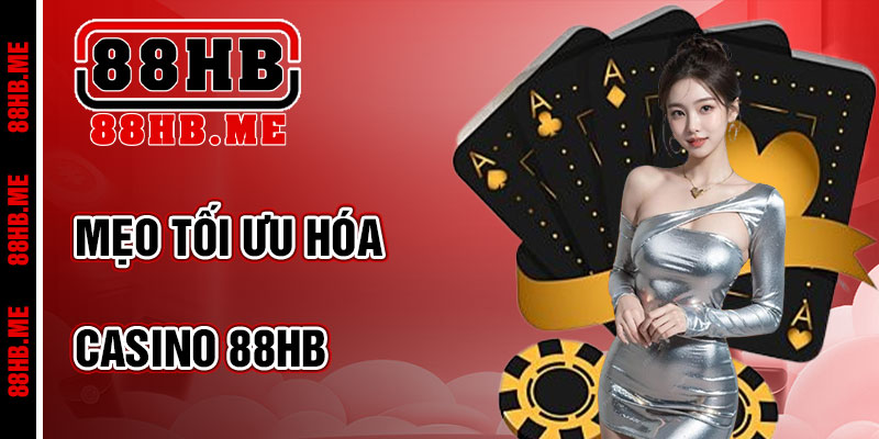 Mẹo Tối Ưu Hóa Trải Nghiệm Casino 88hb