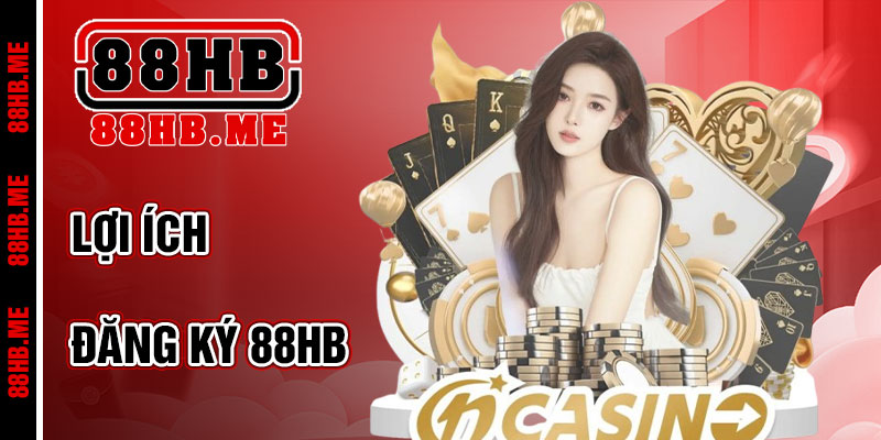 Lợi Ích Khi Đăng Ký 88hb