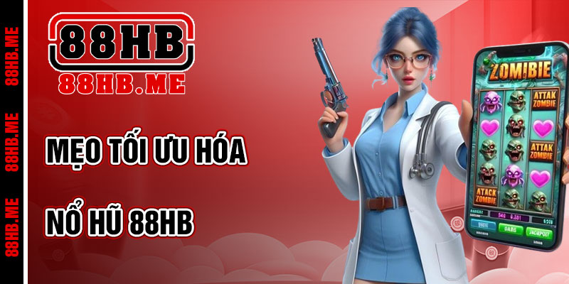 Mẹo Tối Ưu Hóa Trải Nghiệm Nổ Hũ 88hb