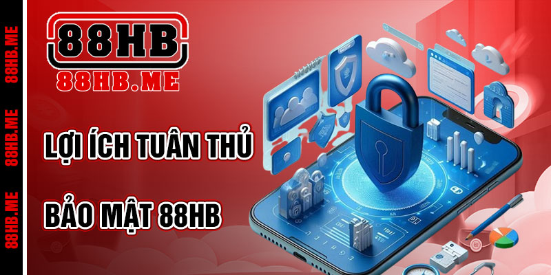 Lợi Ích Khi Tuân Thủ Chính Sách Bảo Mật 88hb