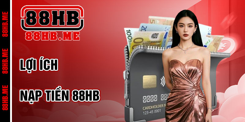 Lợi Ích Khi Nạp Tiền 88hb